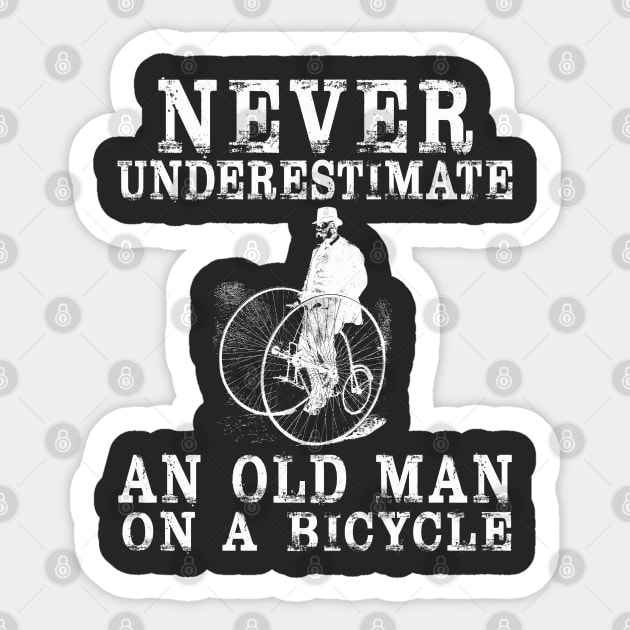 NEVER UNDERESTIMATE AN OLD GUY ON A BICYCLE,Funny Cycling Humor Pun for Biker,artistic aesthetic antique classic aristocrat penny farthing 1800s 1900s 90s 80s cycle geek Design Art quote,slogan,saying Sticker by BicycleStuff